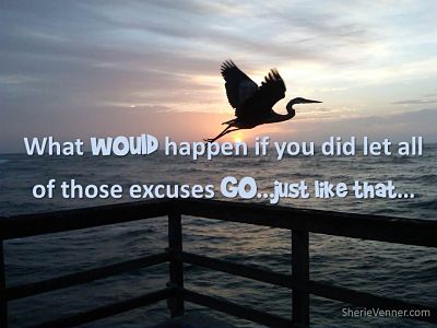 What would happen if you did let all those excuses go