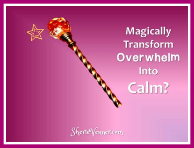 magically transform overwhelm into calm