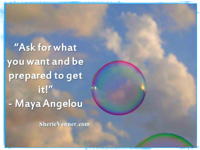 Ask for what you want and be prepared to get it Maya Angelou
