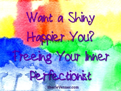 want a shiny happier you freeing your inner perfectionist