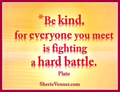Be kind, for everyone is fighting a hard battle